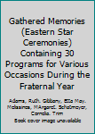 Hardcover Gathered Memories (Eastern Star Ceremonies) Containing 30 Programs for Various Occasions During the Fraternal Year Book