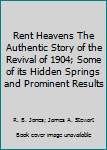Rent heavens: The authenic story of the Revival of 1904; some of its hidden springs and prominent results