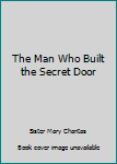 Hardcover The Man Who Built the Secret Door Book