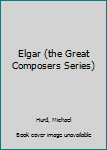 Elgar (the Great Composers Series)