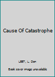 Hardcover Cause Of Catastrophe Book
