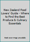 Unknown Binding New Zealand Food Lovers' Guide - Where to Find the Best Produce & Culinary Essentials Book