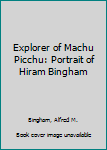 Paperback Explorer of Machu Picchu: Portrait of Hiram Bingham Book