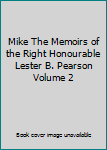 Mike The Memoirs of the Right Honourable Lester B. Pearson Volume 2