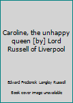 Unknown Binding Caroline, the unhappy queen [by] Lord Russell of Liverpool Book