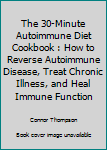 Paperback The 30-Minute Autoimmune Diet Cookbook : How to Reverse Autoimmune Disease, Treat Chronic Illness, and Heal Immune Function Book