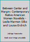 Paperback Between Center and Margin: Contemporary Native American Women Novelists - Leslie Marmon Silko and Louise Erdrich Book