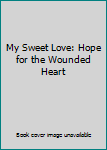 Paperback My Sweet Love: Hope for the Wounded Heart Book