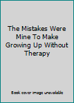 Paperback The Mistakes Were Mine To Make Growing Up Without Therapy Book