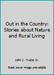 Out in the Country: Stories about Nature and Rural Living