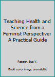 Paperback Teaching Health and Science from a Feminist Perspective: A Practical Guide Book