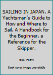 Unknown Binding SAILING IN JAPAN. A Yachtsman's Guide to How and Where to Sail. A Handbook for the Beginner, a Reference for the Skipper. Book