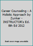 Hardcover Career Counseling : A Holistic Approach by Zunker - INSTRUCTOR's Ed. 8th Ed 2012 Book