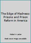 Hardcover The Edge of Madness: Prisons and Prison Reform in America Book