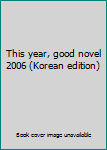 Paperback This year, good novel 2006 (Korean edition) [Korean] Book