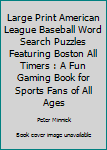 Paperback Large Print American League Baseball Word Search Puzzles Featuring Boston All Timers : A Fun Gaming Book for Sports Fans of All Ages Book