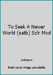 Unknown Binding To Seek A Newer World (satb) Sclr Mxd Book