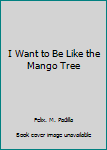 Hardcover I Want to Be Like the Mango Tree Book