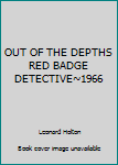 Unknown Binding OUT OF THE DEPTHS RED BADGE DETECTIVE~1966 Book