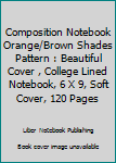 Composition Notebook Orange/Brown Shades Pattern : Beautiful Cover , College Lined Notebook, 6 X 9, Soft Cover, 120 Pages