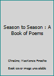 Paperback Season to Season : A Book of Poems Book