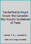 Tenderfoot to King's Scout; the Canadian Boy Scout's Guidebook of Tests