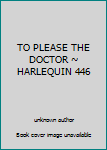 Unknown Binding TO PLEASE THE DOCTOR ~ HARLEQUIN 446 Book