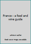 Unknown Binding France : a food and wine guide Book