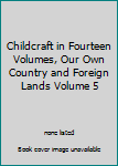 Childcraft in Fourteen Volumes, Our Own Country and Foreign Lands Volume 5