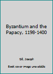 Hardcover Byzantium and the Papacy, 1198-1400 Book