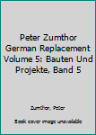 Hardcover Peter Zumthor German Replacement Volume 5: Bauten Und Projekte, Band 5 Book