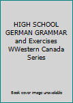 Unknown Binding HIGH SCHOOL GERMAN GRAMMAR and Exercises WWestern Canada Series Book