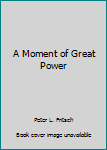 Paperback A Moment of Great Power Book