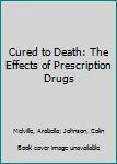 Hardcover Cured to Death: The Effects of Prescription Drugs Book