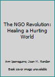 The NGO Revolution: Healing a Hurting World