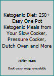 Paperback Ketogenic Diet: 250+ Easy One Pot Ketogenic Meals from Your Slow Cooker, Pressure Cooker, Dutch Oven and More Book