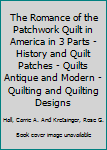 The Romance of the Patchwork Quilt in America in 3 Parts - History and Quilt Patches - Quilts Antique and Modern - Quilting and Quilting Designs