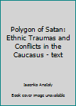Paperback Polygon of Satan: Ethnic Traumas and Conflicts in the Caucasus - text Book
