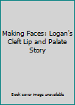 Unknown Binding Making Faces: Logan's Cleft Lip and Palate Story Book