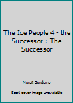 Paperback The Ice People 4 - the Successor : The Successor Book