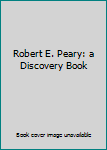 Hardcover Robert E. Peary: a Discovery Book