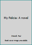 Unknown Binding My Felicia: A novel Book