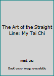 Hardcover The Art of the Straight Line: My Tai Chi Book