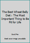 Paperback The Best Wheat Belly Diet : The Most Important Thing to Be Fit for Life Book