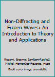 Hardcover Non-Diffracting and Frozen Waves: An Introduction to Theory and Applications Book