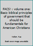 Unknown Binding FACS! : volume one: Basic biblical principles of government that should be fundamentals for American Christians Book