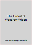Hardcover The Ordeal of Woodrow Wilson Book