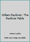 Unknown Binding William Faulkner: The Faulkner Fable Book