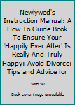 Paperback Newlywed's Instruction Manual: A How To Guide Book To Ensure Your 'Happily Ever After' Is Really And Truly Happy: Avoid Divorce: Tips and Advice for Book