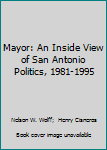 Hardcover Mayor: An Inside View of San Antonio Politics, 1981-1995 Book